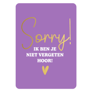 Sorry! Ik ben je niet vergeten hoor! | Wenskaart